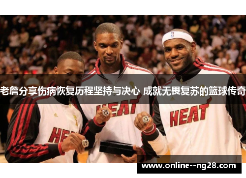 老詹分享伤病恢复历程坚持与决心 成就无畏复苏的篮球传奇