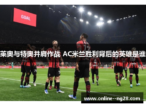 莱奥与特奥并肩作战 AC米兰胜利背后的英雄是谁