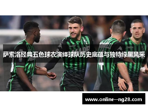 萨索洛经典五色球衣演绎球队历史底蕴与独特绿黑风采