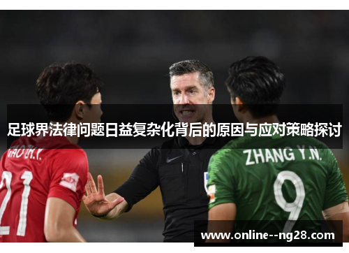 足球界法律问题日益复杂化背后的原因与应对策略探讨