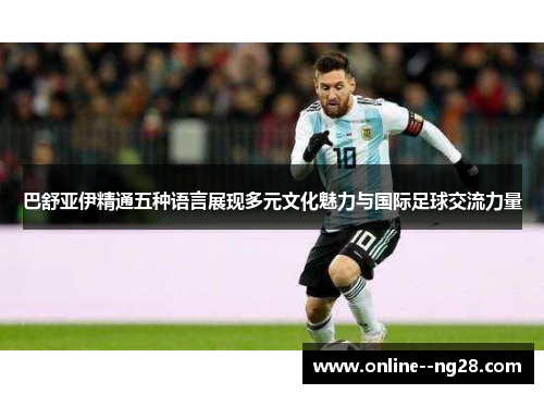 巴舒亚伊精通五种语言展现多元文化魅力与国际足球交流力量