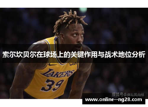索尔坎贝尔在球场上的关键作用与战术地位分析
