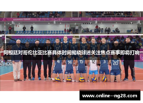 阿根廷对哥伦比亚比赛具体时间揭晓球迷关注焦点赛事即将打响 阿根廷对哥伦比亚比赛具体时间揭晓球迷关注焦点赛事即将打响