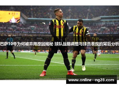 巴萨10号为何被弃用原因揭秘 球队战略调整与球员表现的背后分析