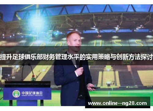 提升足球俱乐部财务管理水平的实用策略与创新方法探讨