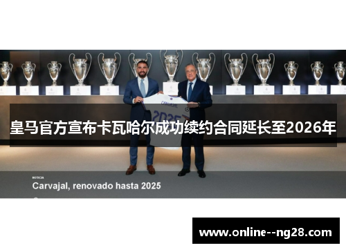 皇马官方宣布卡瓦哈尔成功续约合同延长至2026年